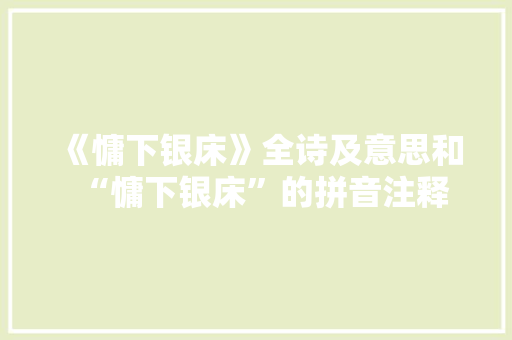 《慵下银床》全诗及意思和“慵下银床”的拼音注释