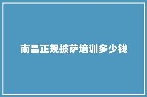 南昌正规披萨培训多少钱