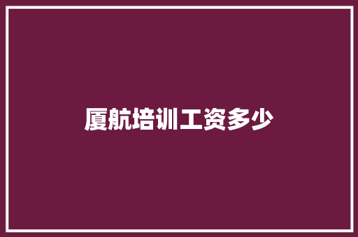厦航培训工资多少