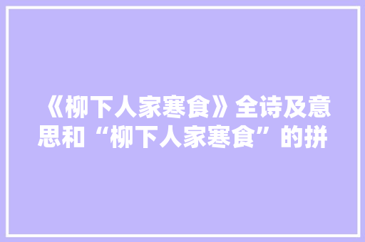 《柳下人家寒食》全诗及意思和“柳下人家寒食”的拼音注释