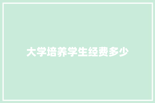 大学培养学生经费多少