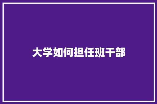 大学如何担任班干部