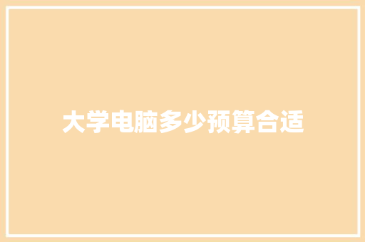 大学电脑多少预算合适 诗词鉴赏