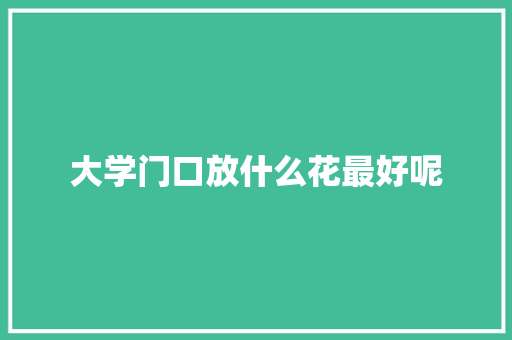 大学门口放什么花最好呢 诗词体裁