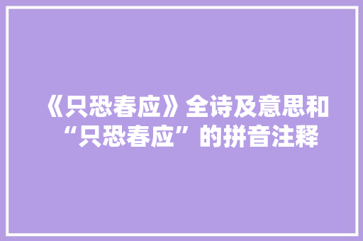 《只恐春应》全诗及意思和“只恐春应”的拼音注释 诗词鉴赏