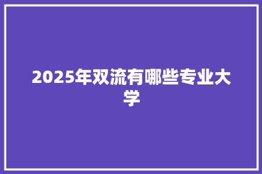 2025年双流有哪些专业大学 工作总结
