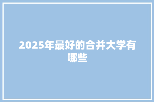 2025年最好的合并大学有哪些 诗词应用