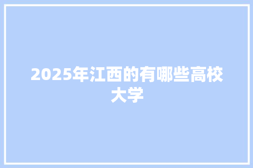 2025年江西的有哪些高校大学 诗词鉴赏