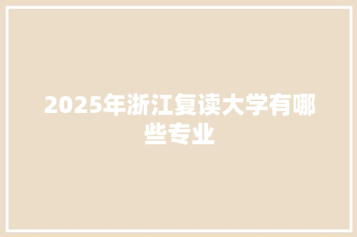 2025年浙江复读大学有哪些专业