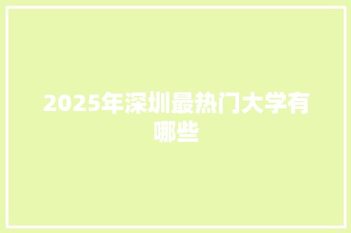 2025年深圳最热门大学有哪些