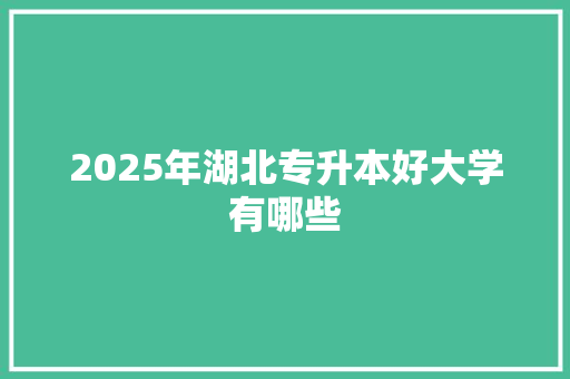 2025年湖北专升本好大学有哪些