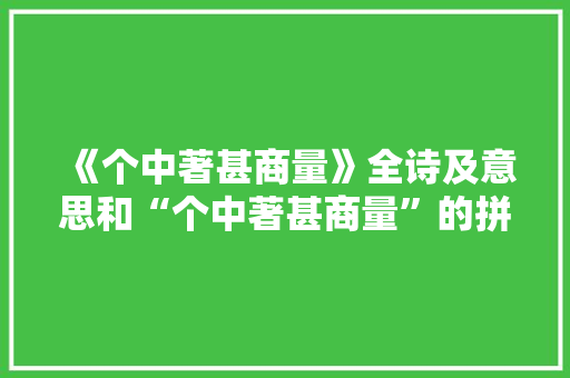 《个中著甚商量》全诗及意思和“个中著甚商量”的拼音注释