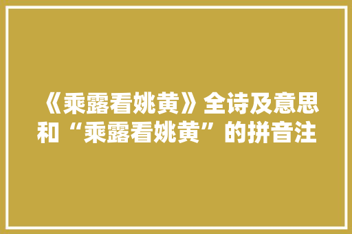 《乘露看姚黄》全诗及意思和“乘露看姚黄”的拼音注释 诗词鉴赏