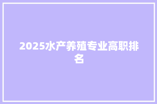 2025水产养殖专业高职排名 社交媒体