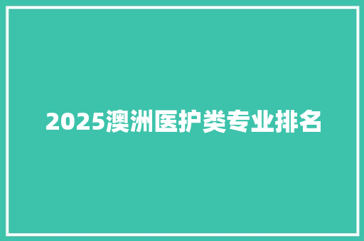 2025澳洲医护类专业排名 诗词应用