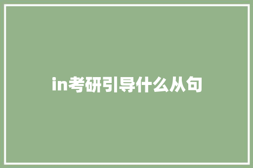 in考研引导什么从句 职场写作