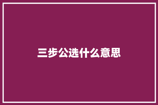 三步公选什么意思