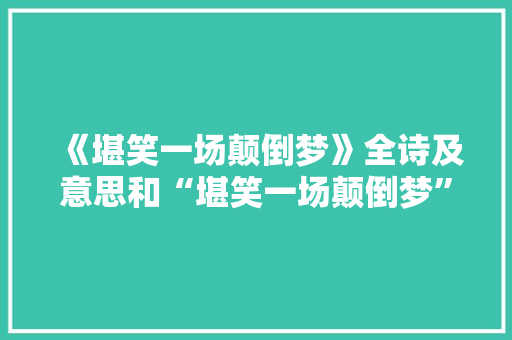《堪笑一场颠倒梦》全诗及意思和“堪笑一场颠倒梦”的拼音注释