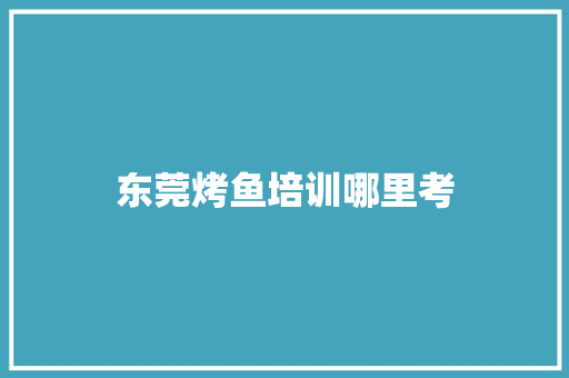 东莞烤鱼培训哪里考 诗词鉴赏