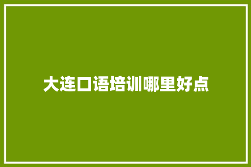 大连口语培训哪里好点 工作总结