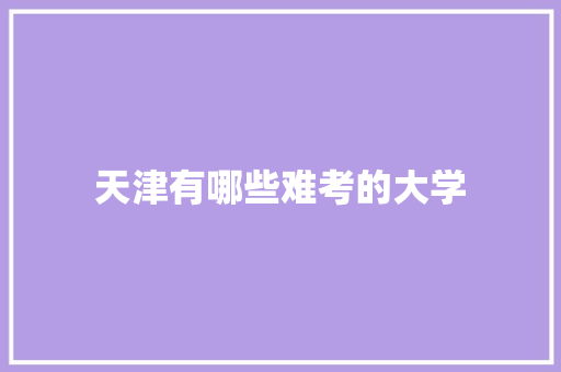 天津有哪些难考的大学