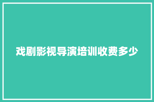 戏剧影视导演培训收费多少