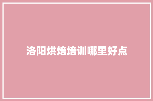 洛阳烘焙培训哪里好点