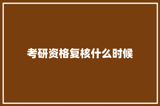 考研资格复核什么时候