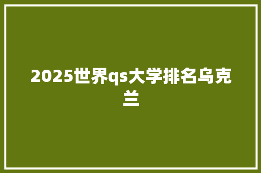 2025世界qs大学排名乌克兰
