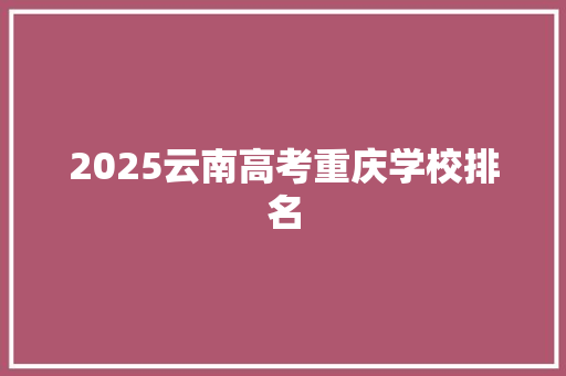 2025云南高考重庆学校排名