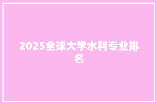 2025全球大学水利专业排名