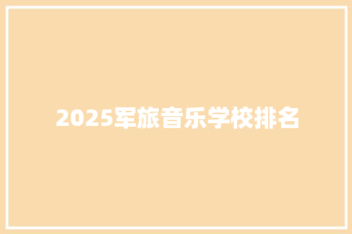 2025军旅音乐学校排名