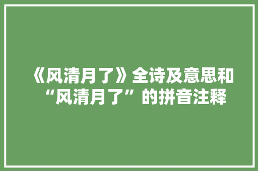 《风清月了》全诗及意思和“风清月了”的拼音注释