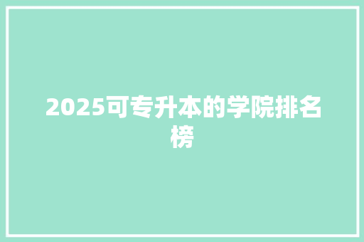 2025可专升本的学院排名榜
