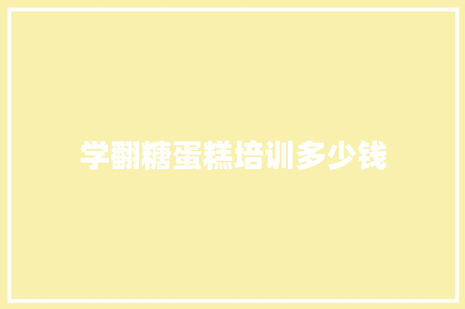 学翻糖蛋糕培训多少钱