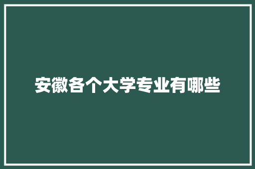 安徽各个大学专业有哪些