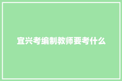 宜兴考编制教师要考什么 职场写作