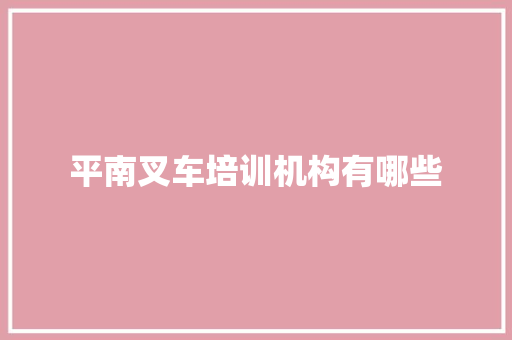 平南叉车培训机构有哪些 应用文