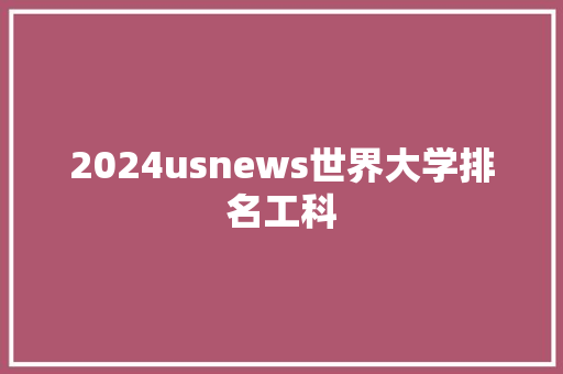 2024usnews世界大学排名工科