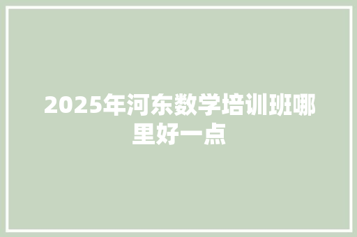 2025年河东数学培训班哪里好一点 职场写作