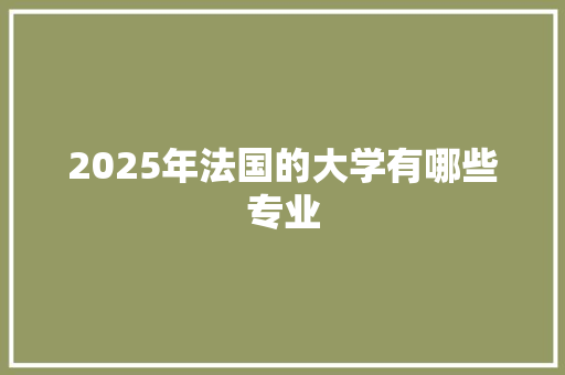 2025年法国的大学有哪些专业 诗词体裁