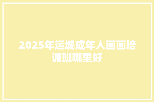 2025年运城成年人画画培训班哪里好