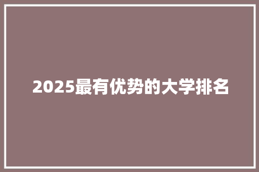 2025最有优势的大学排名