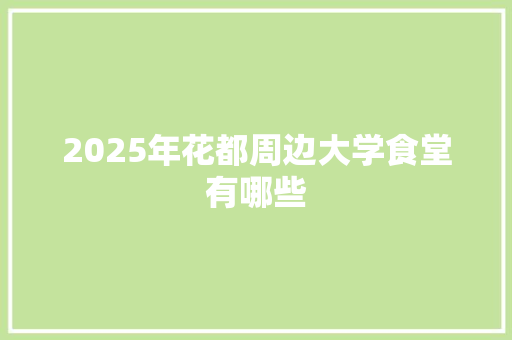 2025年花都周边大学食堂有哪些 职场写作