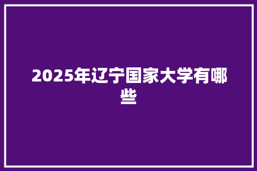 2025年辽宁国家大学有哪些