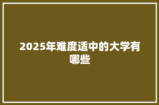 2025年难度适中的大学有哪些 诗词体裁