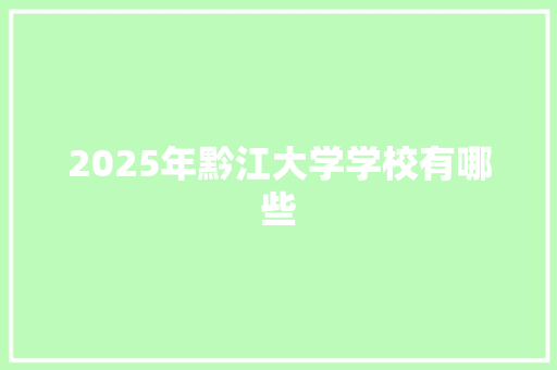 2025年黔江大学学校有哪些
