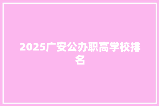 2025广安公办职高学校排名 职场写作
