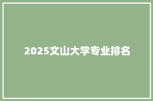2025文山大学专业排名