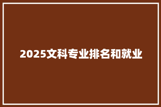 2025文科专业排名和就业 工作总结